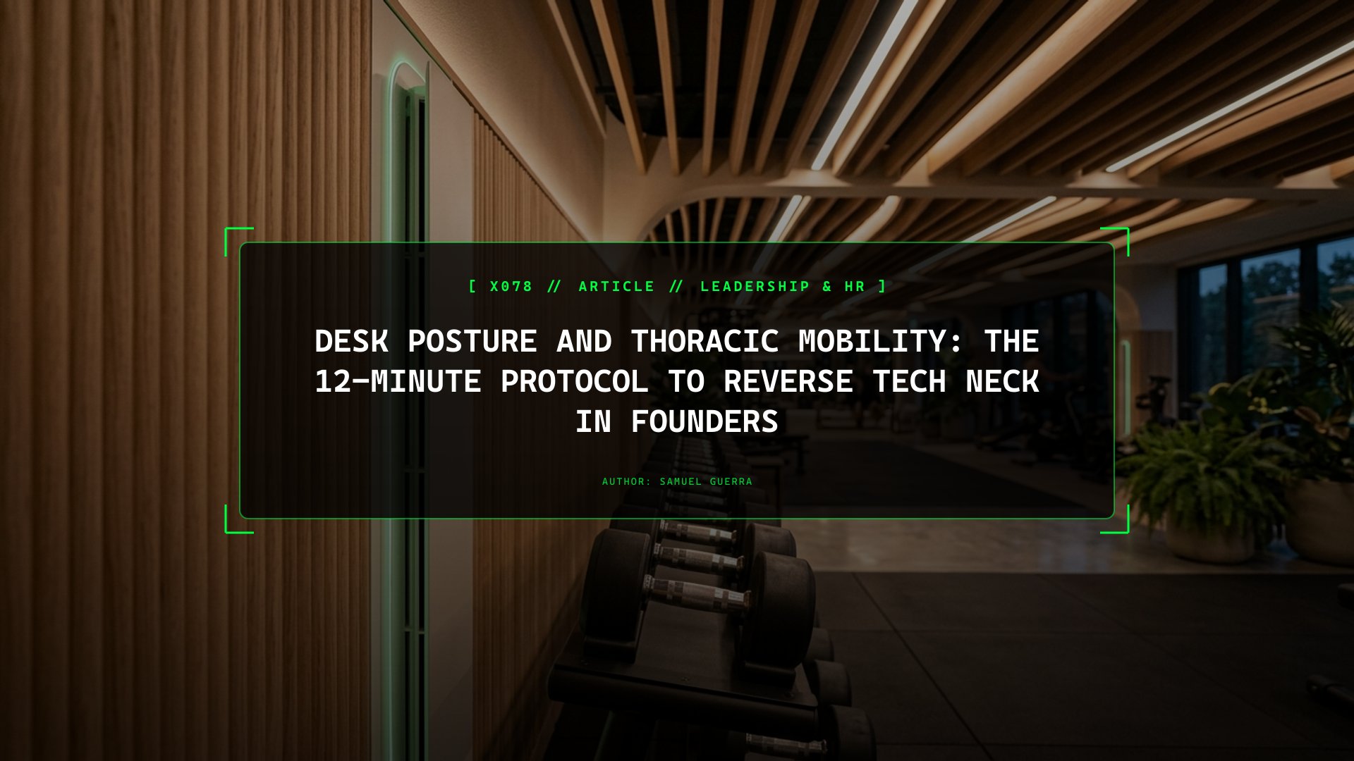 Desk Posture and Thoracic Mobility: The 12-Minute Protocol to Reverse Tech Neck in Founders