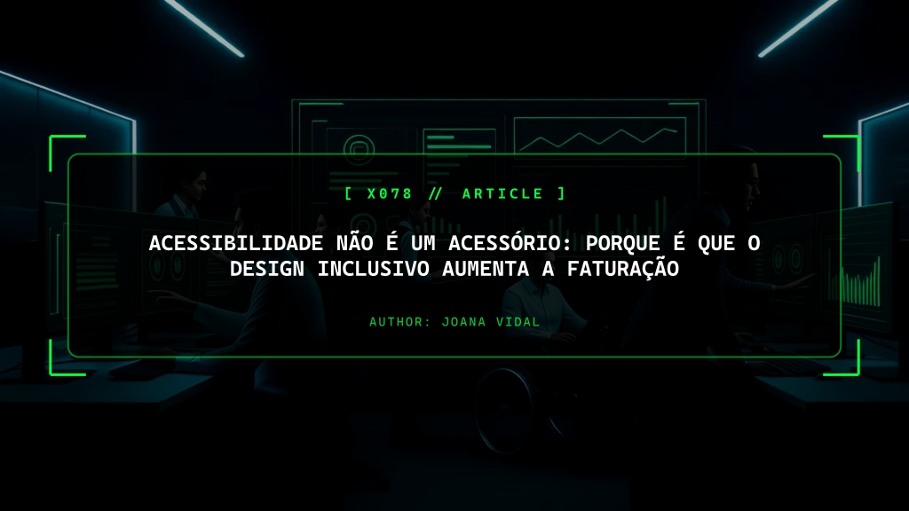 Acessibilidade Não é um Acessório: Porque é que o Design Inclusivo Aumenta a Faturação