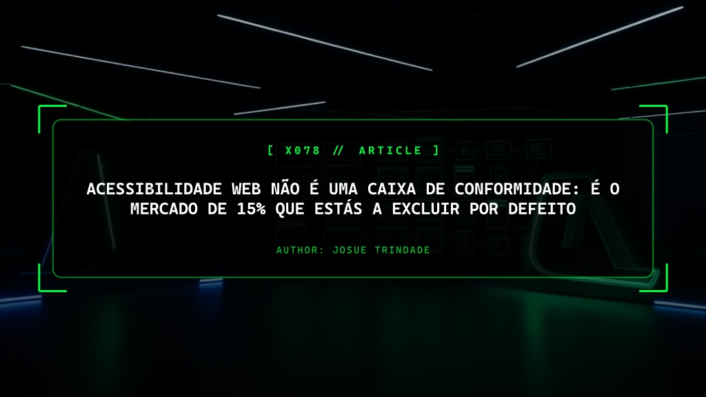 Acessibilidade Web Não É Uma Caixa de Conformidade: É o Mercado de 15% Que Excluis Por Defeito