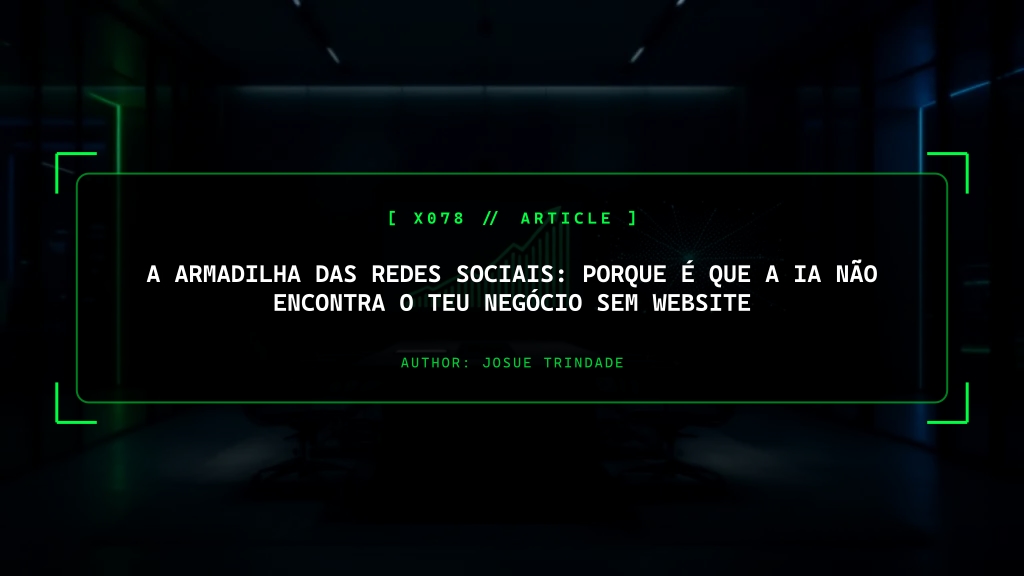 A Armadilha das Redes Sociais: Porque é Que a IA Não Encontra o Teu Negócio