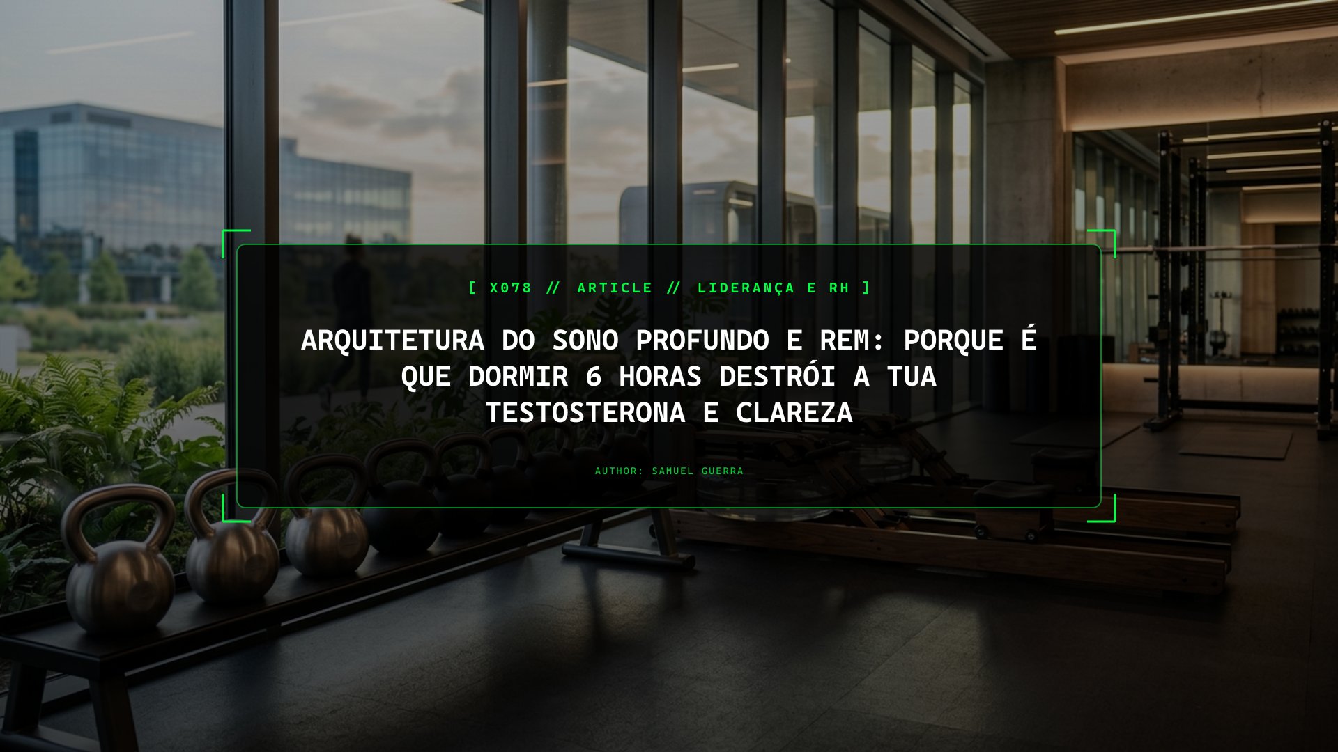 Arquitetura do Sono Profundo e REM: Porque é Que Dormir 6 Horas Destrói a Tua Testosterona e Clareza