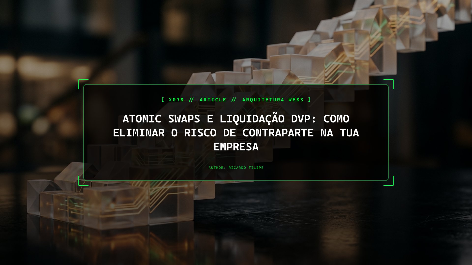 Atomic Swaps e Liquidação DvP: Como Eliminar o Risco de Contraparte na Tua Empresa