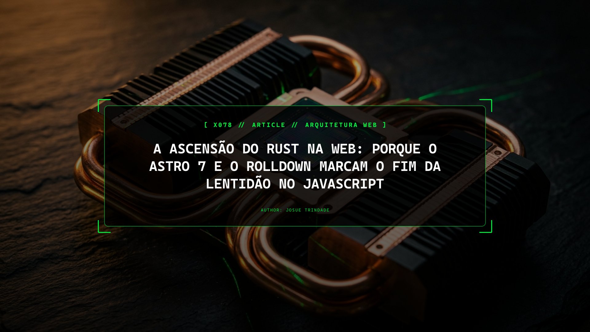 A Ascensão do Rust na Web: Porque o Astro 7 e o Rolldown Marcam o Fim da Lentidão no JavaScript