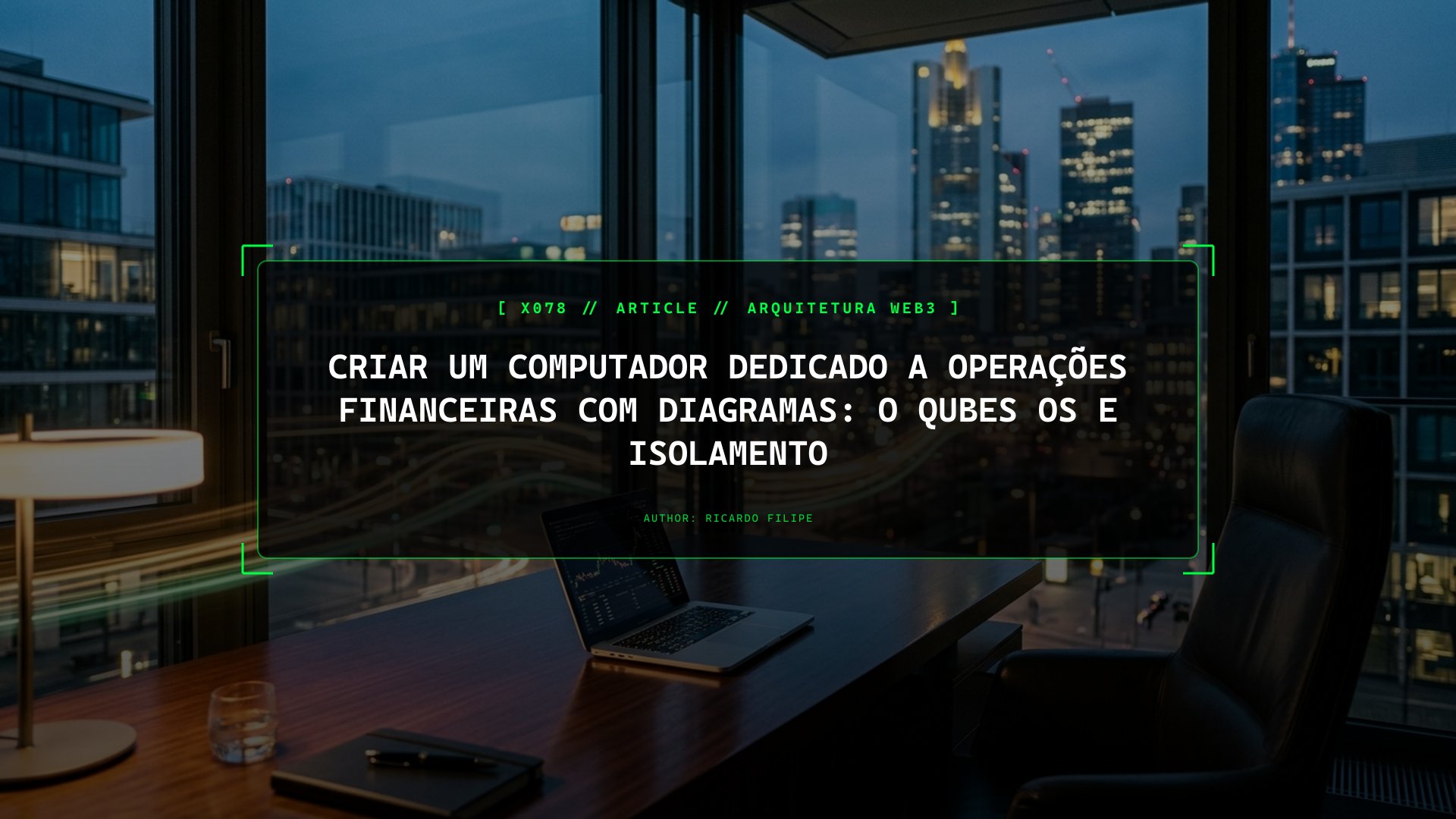 Criar um Computador Dedicado a Operações Financeiras na Prática: O Qubes OS e Isolamento