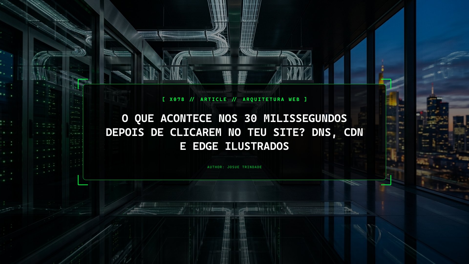 O Que Acontece nos 30 Milissegundos Depois de Clicarem no Teu Site? DNS, CDN e Edge Ilustrados