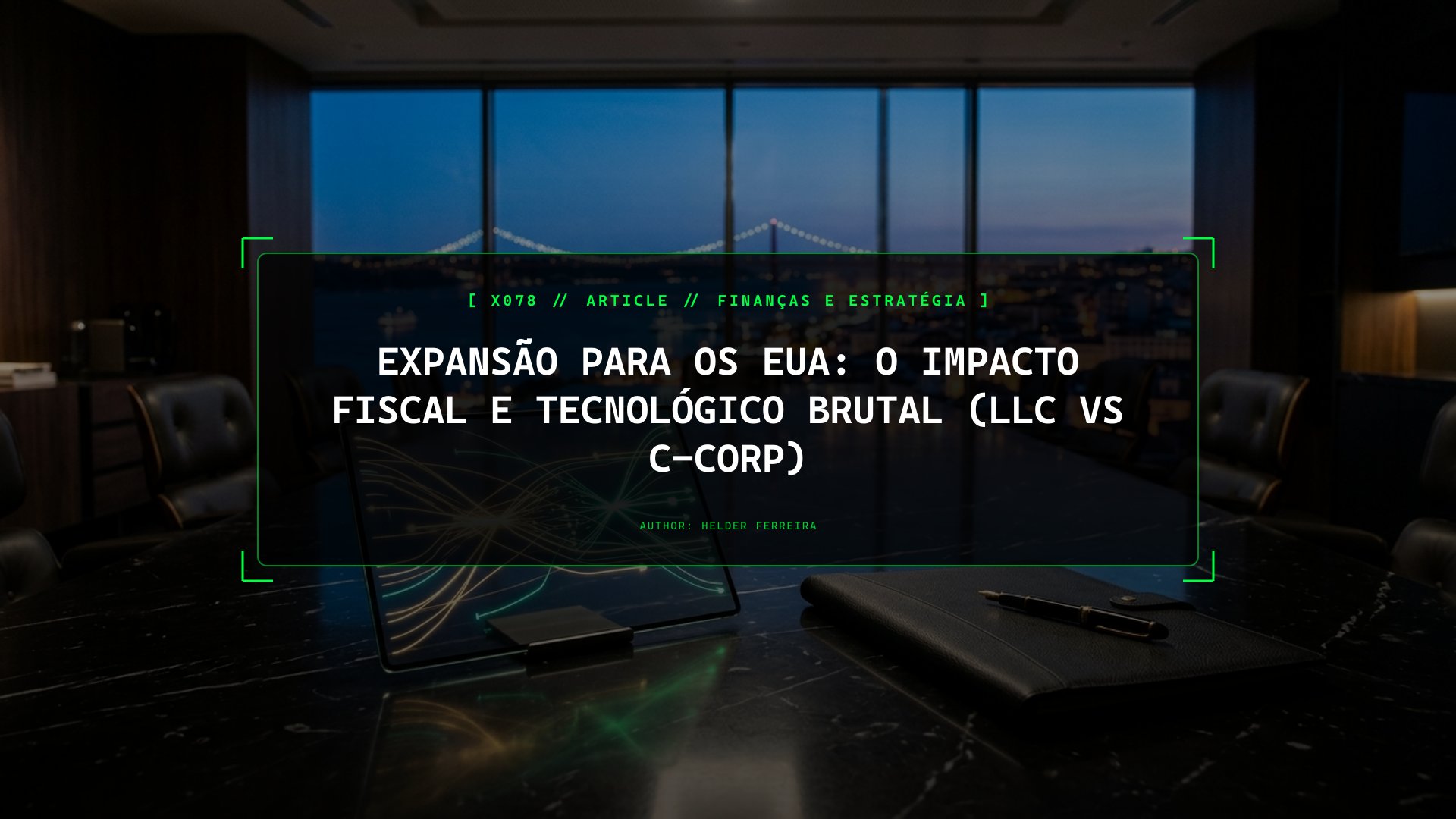 Expansão para os EUA: O Impacto Fiscal e Tecnológico Brutal (LLC vs C-Corp)