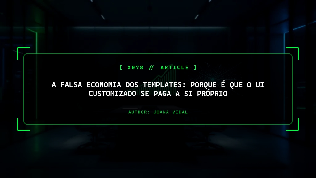 A Falsa Economia dos Templates: Porque é que o UI Customizado se Paga a Si Próprio em 6 Meses