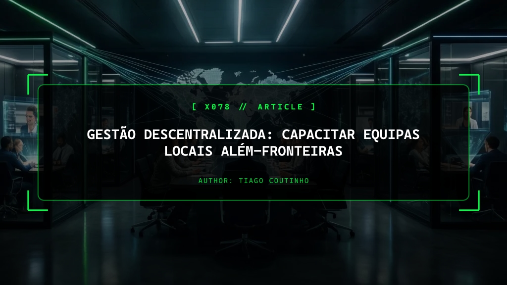 Gestão Descentralizada: Capacitar Equipas Locais Além-Fronteiras