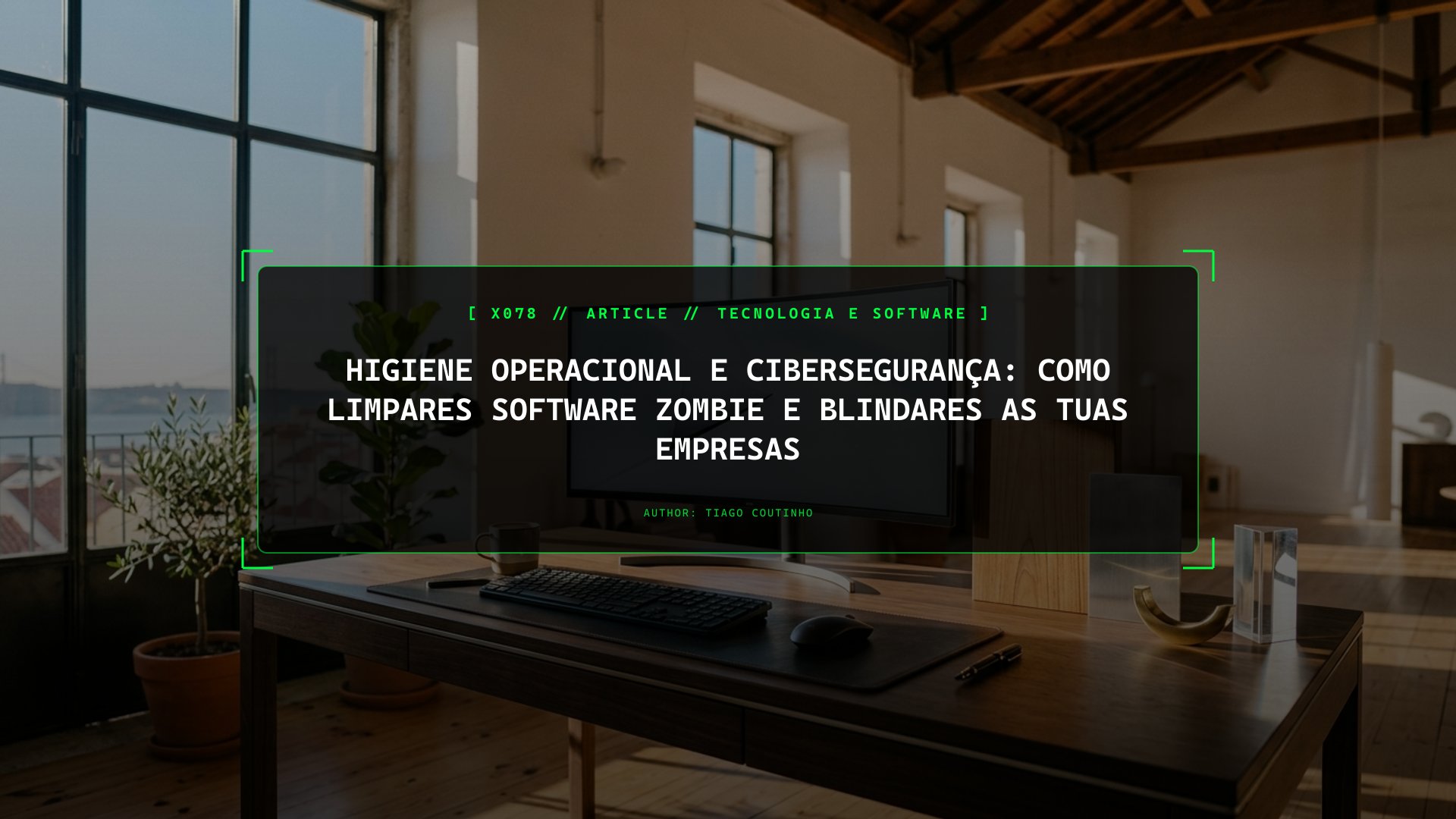 Higiene Operacional e Cibersegurança: Como Limpares Software Zombie e Blindares as Tuas Empresas