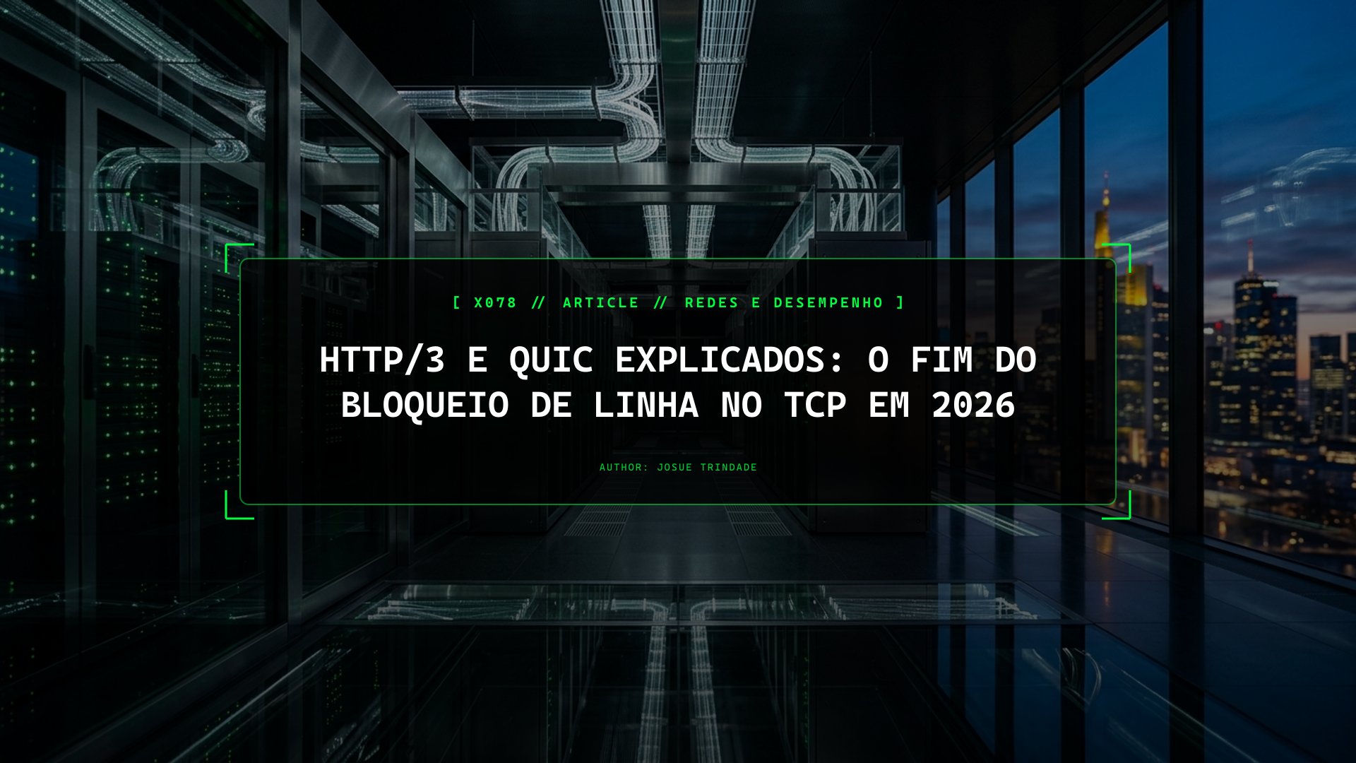 HTTP/3 e QUIC Explicados: O Fim do Bloqueio de Linha no TCP em 2026