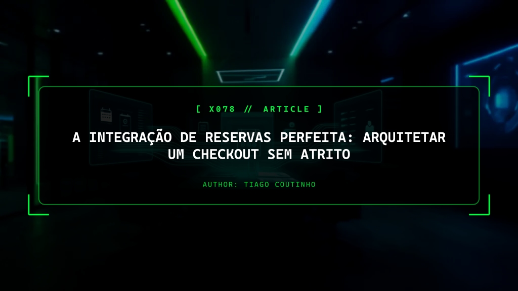 A Integração de Reservas Perfeita: Arquitetar um Checkout Sem Atrito