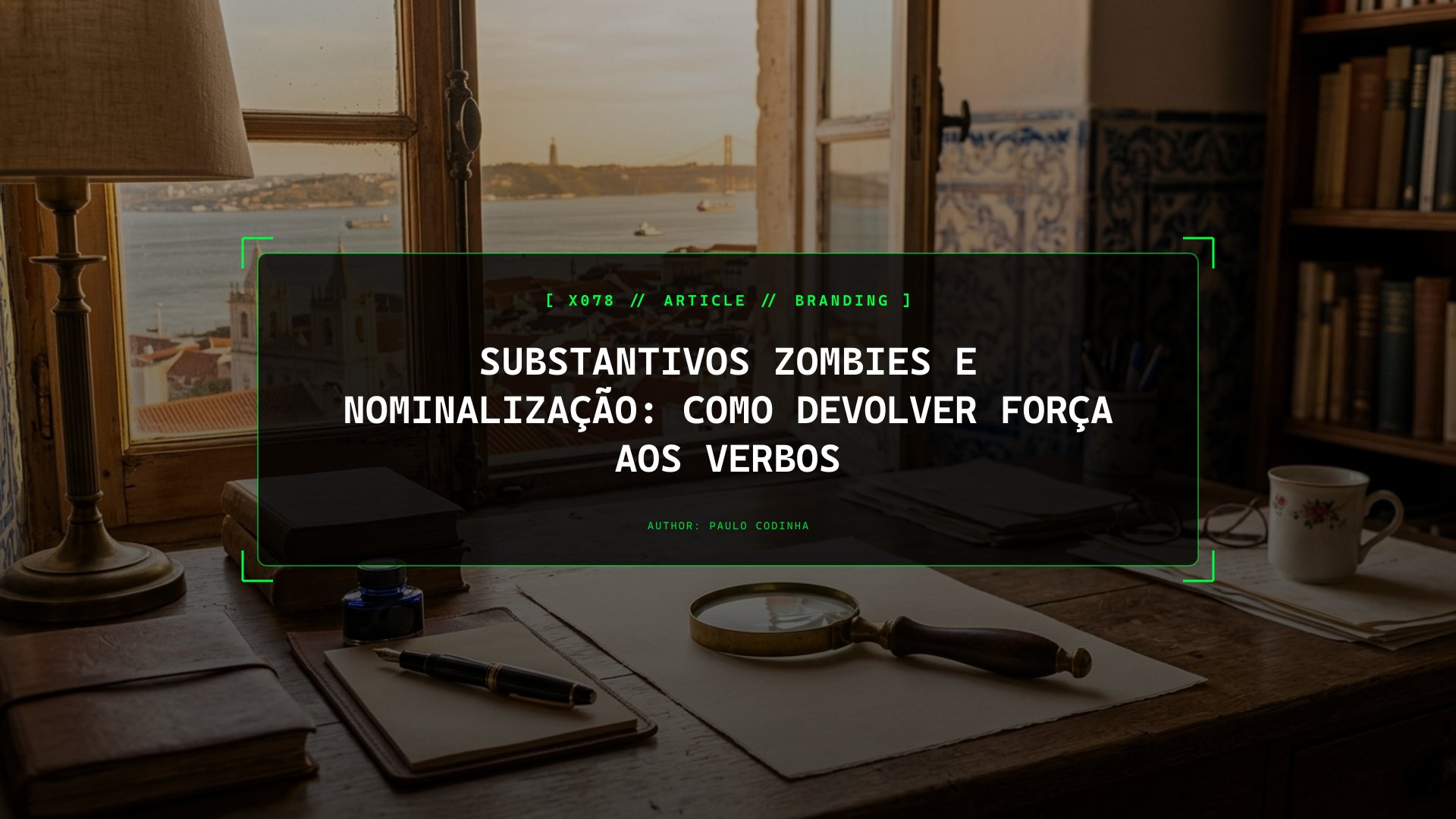 Como Matar os Substantivos Zombies (Nominalizações): Porque Transformar Verbos Vivos em Nomes Abstratos Paralisa a Tua Escrita