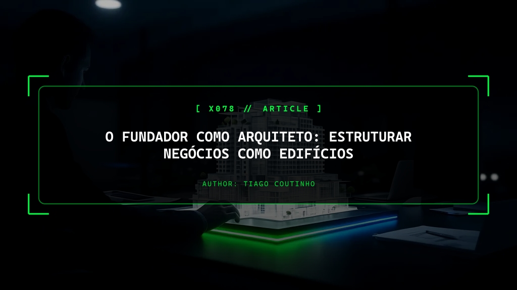 O Fundador como Arquiteto: Estruturar Negócios como Edifícios