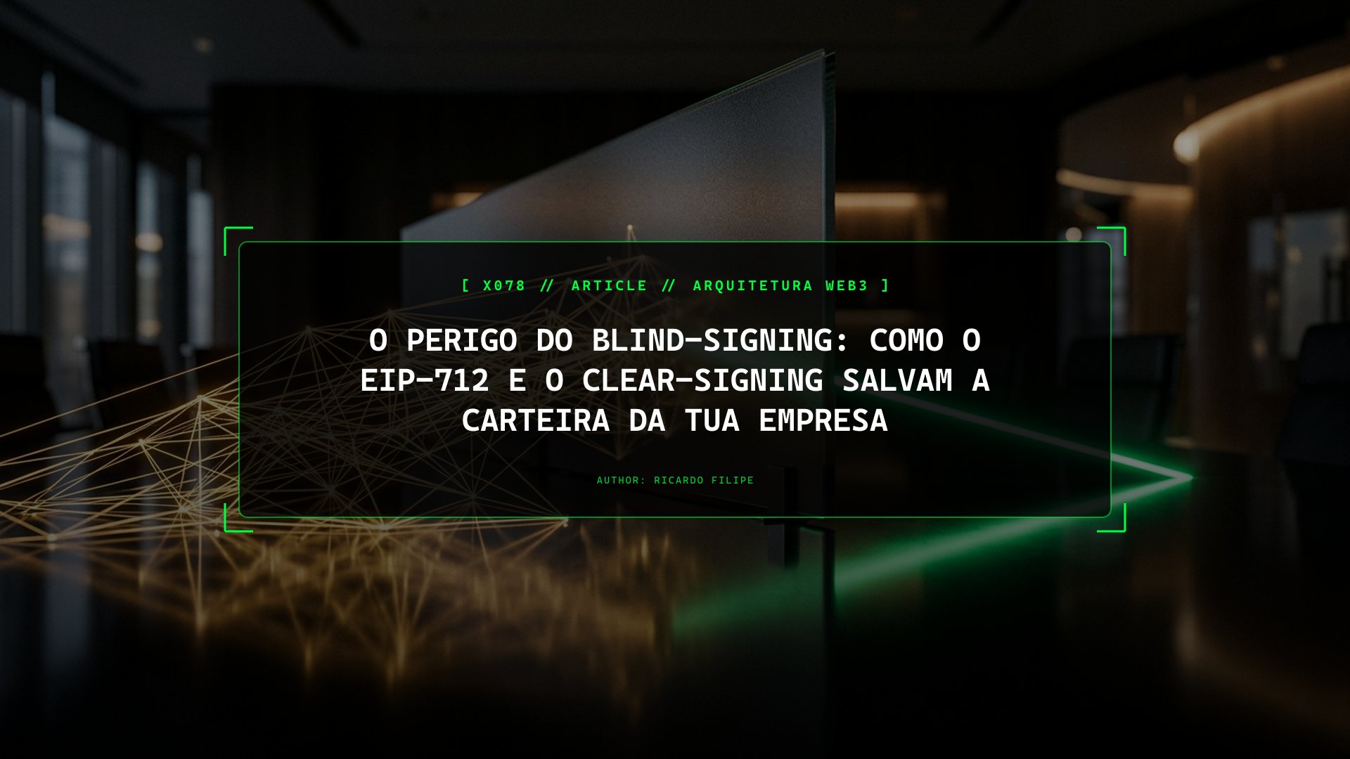 O Perigo do Blind-Signing: Como o EIP-712 e o Clear-Signing Salvam a Carteira da Tua Empresa