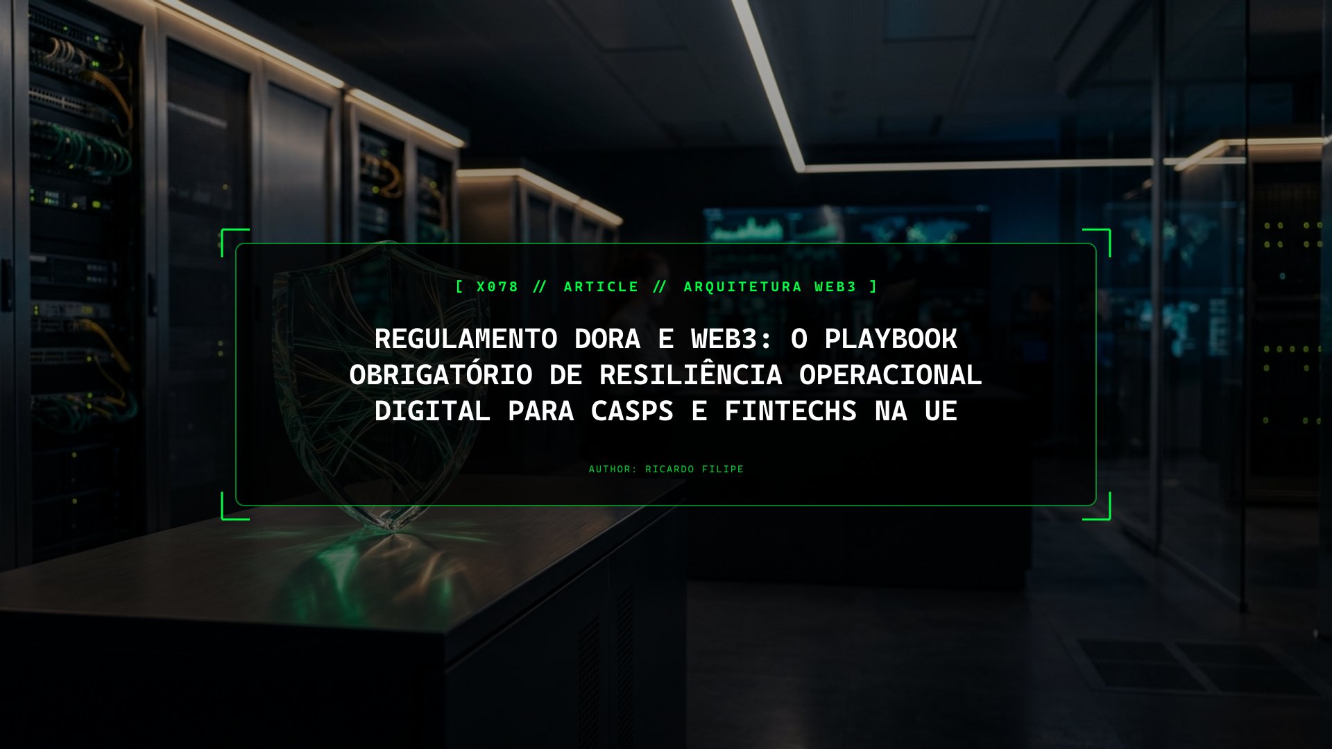 Regulamento DORA e Web3: O Playbook Obrigatório de Resiliência Operacional Digital para CASPs e Fintechs na UE