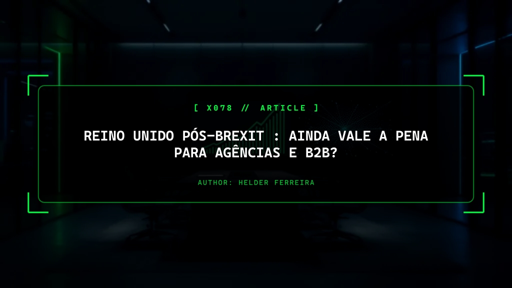 Reino Unido Pós-Brexit (UK LTD): Ainda Vale a Pena para Agências e B2B?