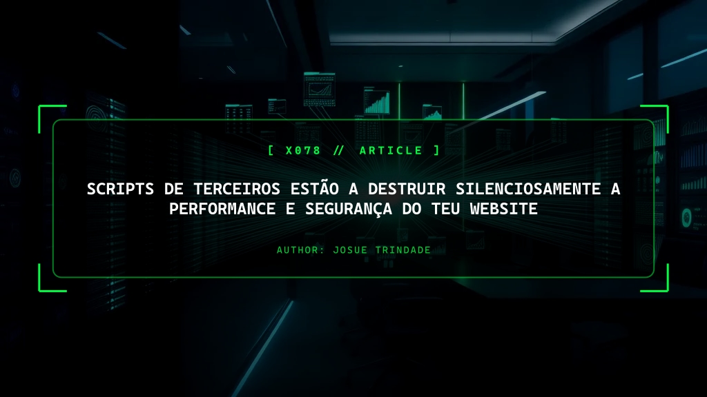 Scripts de Terceiros Estão a Destruir a Tua Performance e Segurança