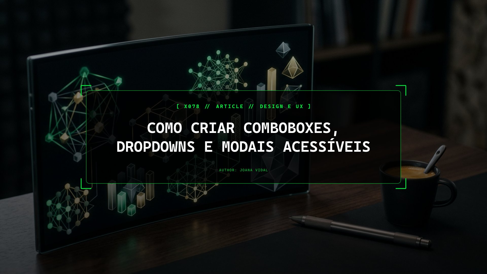 Como Desenhar Dropdowns, Comboboxes e Modais Acessíveis com ARIA e HTML Nativo