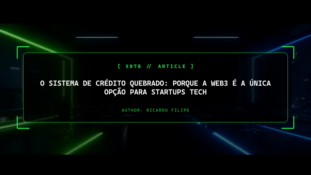 O Sistema de Crédito Quebrado: Porque a Web3 é a Única Opção para Startups Tech