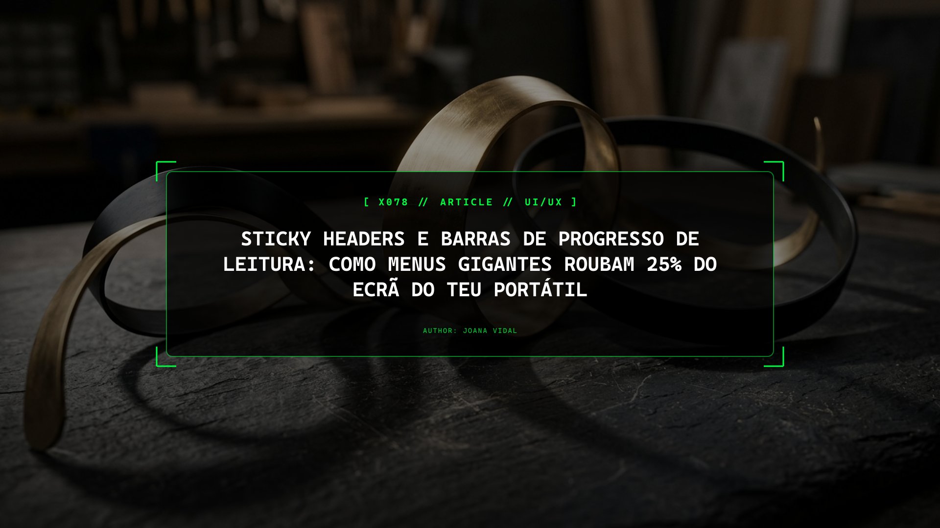 Sticky Headers e Barras de Progresso de Leitura: Como Menus Gigantes Roubam 25% do Ecrã do Teu Portátil