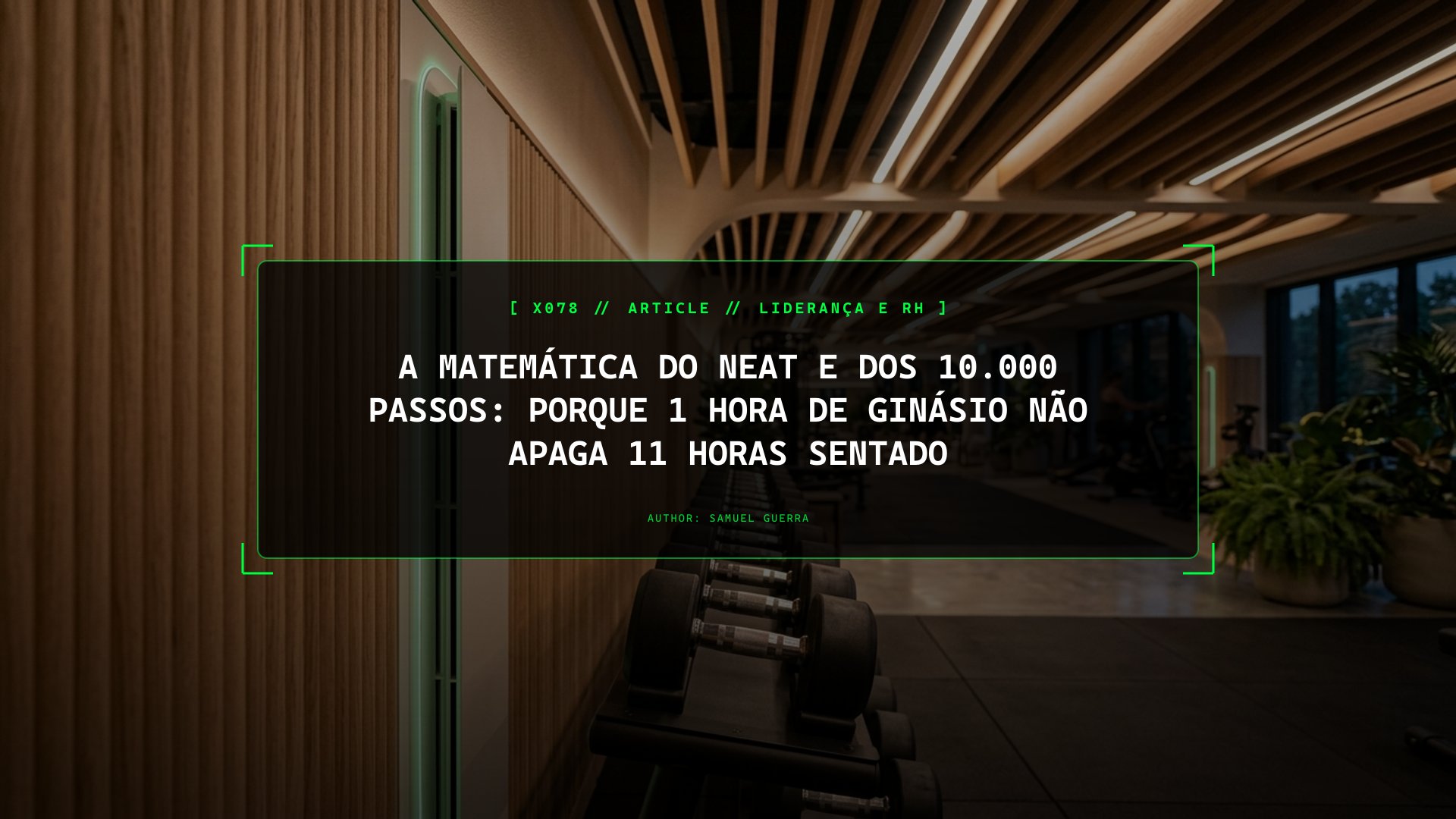 A Matemática do NEAT e dos 10.000 Passos: Porque 1 Hora de Ginásio Não Apaga 11 Horas Sentado